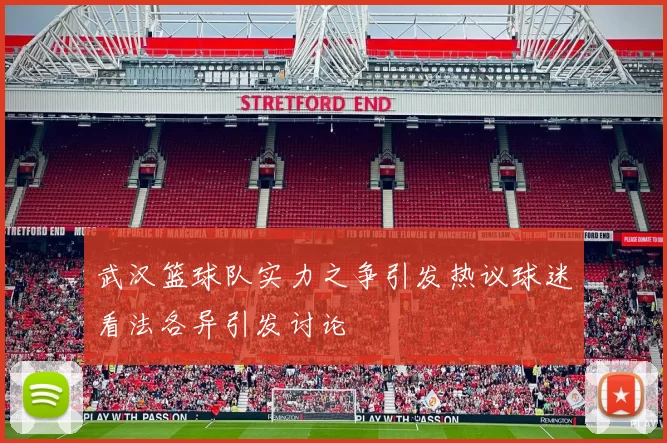 武汉篮球队实力之争引发热议球迷看法各异引发讨论