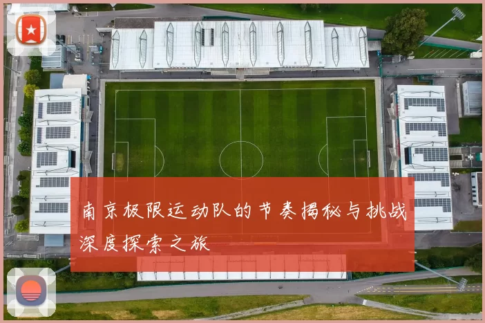 南京极限运动队的节奏揭秘与挑战深度探索之旅