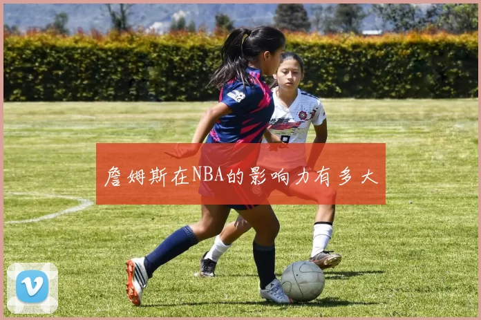 詹姆斯在NBA的影响力有多大