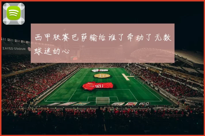 西甲联赛巴萨输给谁了牵动了无数球迷的心