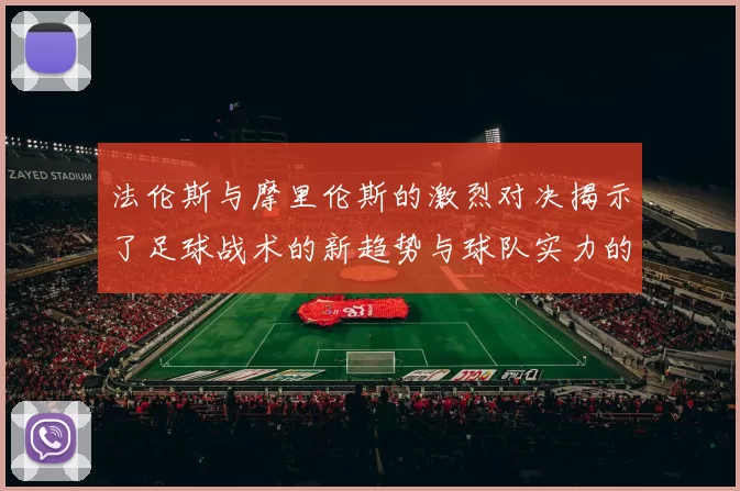 法伦斯与摩里伦斯的激烈对决揭示了足球战术的新趋势与球队实力的较量